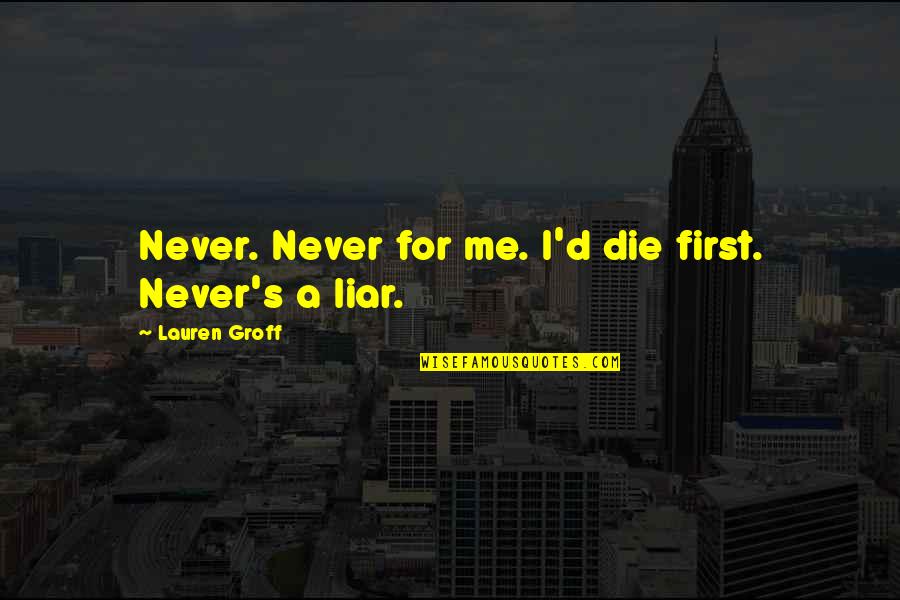 Parages Development Quotes By Lauren Groff: Never. Never for me. I'd die first. Never's