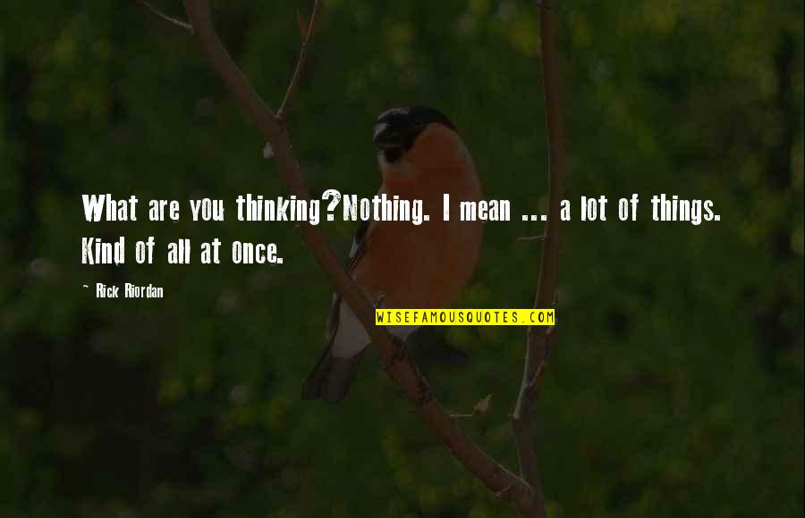 Paragios Kthniatros Quotes By Rick Riordan: What are you thinking?Nothing. I mean ... a