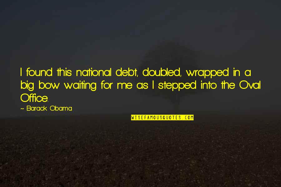 Paragjykimet Dhe Quotes By Barack Obama: I found this national debt, doubled, wrapped in Paragjykimet Dhe Quotes By Barack Obama: I found this national debt, doubled, wrapped in