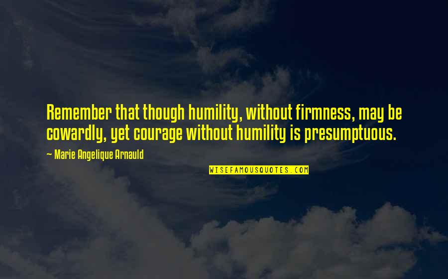 Paragor Quotes By Marie Angelique Arnauld: Remember that though humility, without firmness, may be