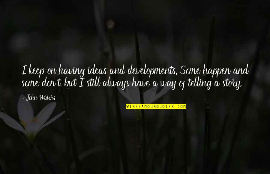 Paragraf Znak Quotes By John Waters: I keep on having ideas and developments. Some Paragraf Znak Quotes By John Waters: I keep on having ideas and developments. Some