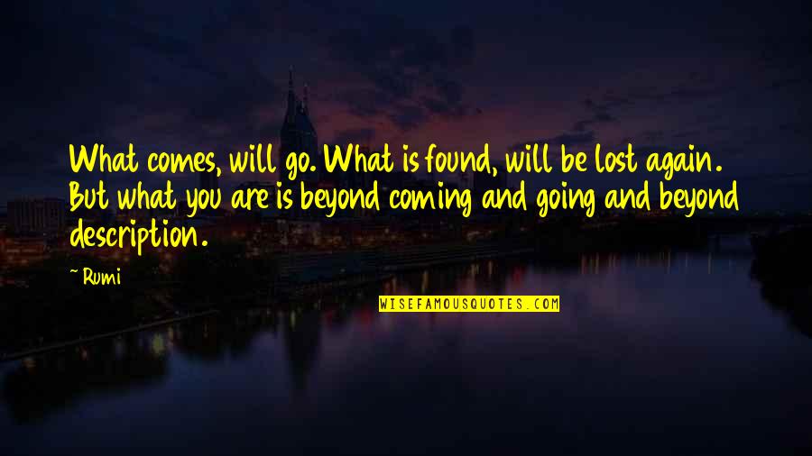 Paragraph 175 Quotes By Rumi: What comes, will go. What is found, will