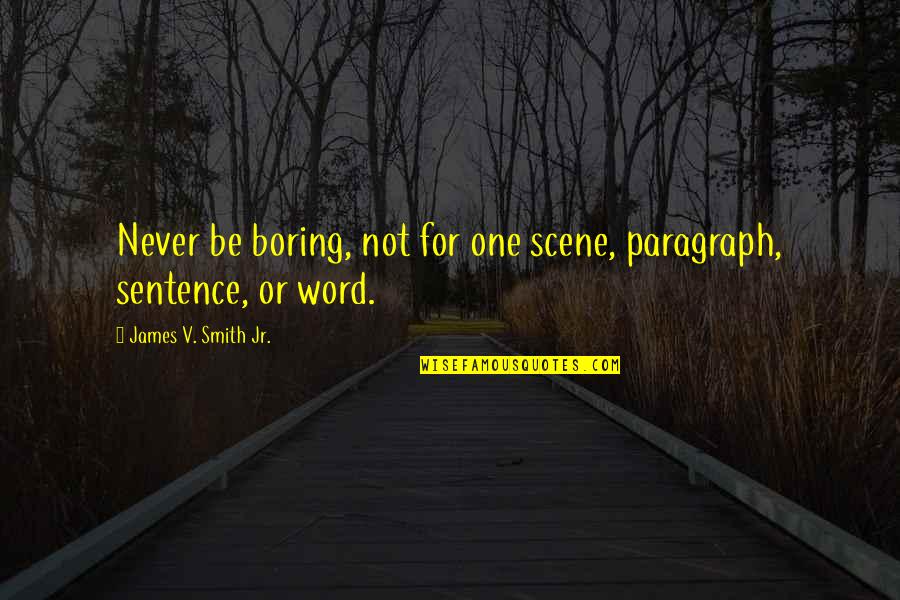 Paragraph Writing Quotes By James V. Smith Jr.: Never be boring, not for one scene, paragraph,