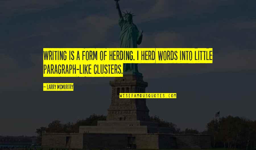 Paragraph Writing Quotes By Larry McMurtry: Writing is a form of herding. I herd