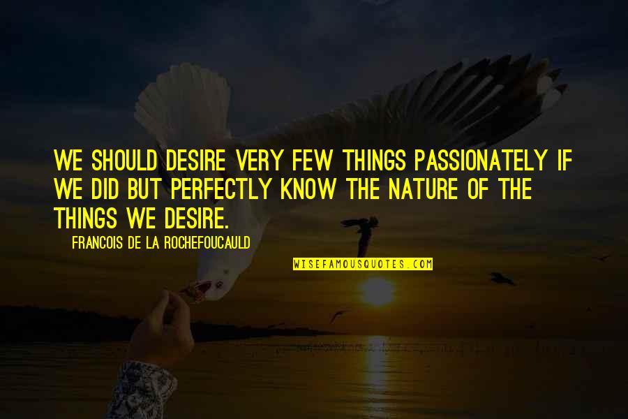 Paragraphis Quotes By Francois De La Rochefoucauld: We should desire very few things passionately if