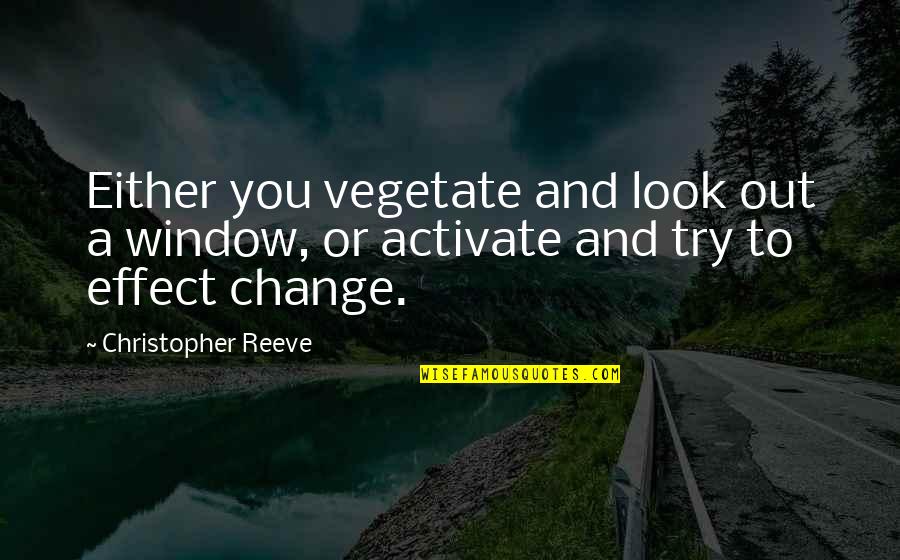 Paragraphs In Block Quotes By Christopher Reeve: Either you vegetate and look out a window, Paragraphs In Block Quotes By Christopher Reeve: Either you vegetate and look out a window,