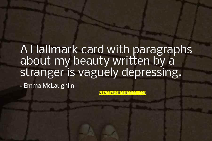 Paragraphs Quotes By Emma McLaughlin: A Hallmark card with paragraphs about my beauty Paragraphs Quotes By Emma McLaughlin: A Hallmark card with paragraphs about my beauty