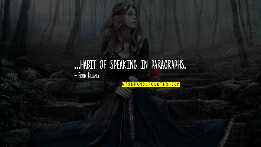 Paragraphs Quotes By Frank Delaney: ...habit of speaking in paragraphs. Paragraphs Quotes By Frank Delaney: ...habit of speaking in paragraphs.