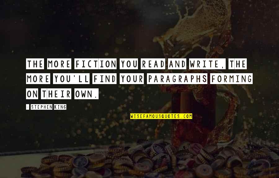 Paragraphs Quotes By Stephen King: The more fiction you read and write, the Paragraphs Quotes By Stephen King: The more fiction you read and write, the