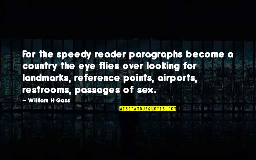 Paragraphs Quotes By William H Gass: For the speedy reader paragraphs become a country Paragraphs Quotes By William H Gass: For the speedy reader paragraphs become a country