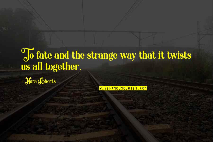 Paragraphs Starting With Quotes By Nora Roberts: To fate and the strange way that it