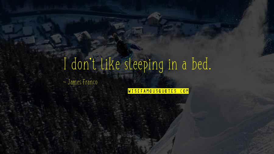 Paraguay Quotes By James Franco: I don't like sleeping in a bed.