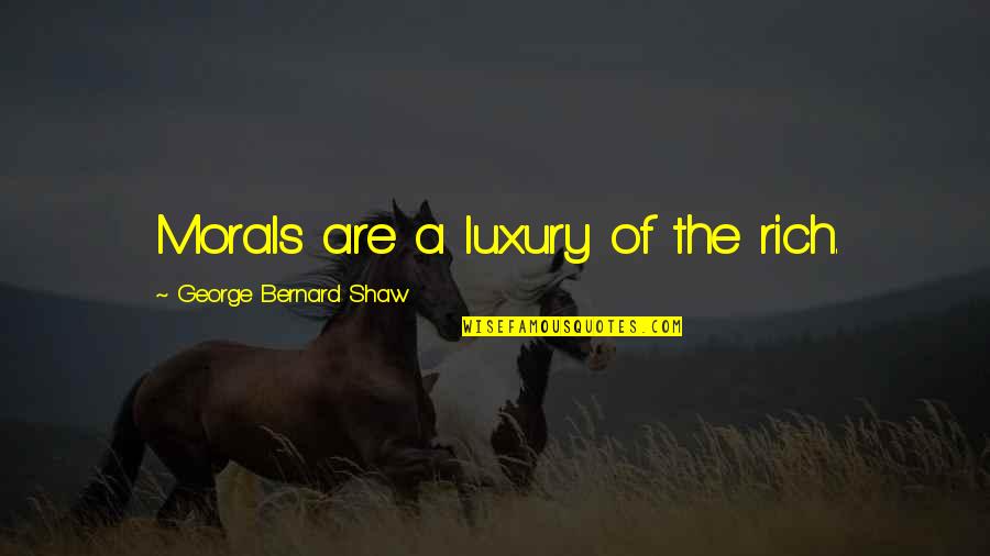 Paraguayan Quotes By George Bernard Shaw: Morals are a luxury of the rich.