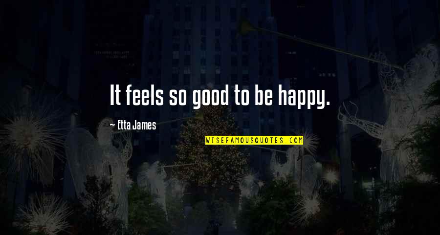 Paraguayans In The Usa Quotes By Etta James: It feels so good to be happy.