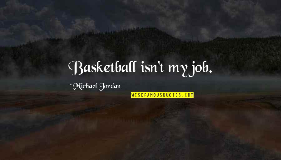 Paraic Feeney Quotes By Michael Jordan: Basketball isn't my job. Paraic Feeney Quotes By Michael Jordan: Basketball isn't my job.