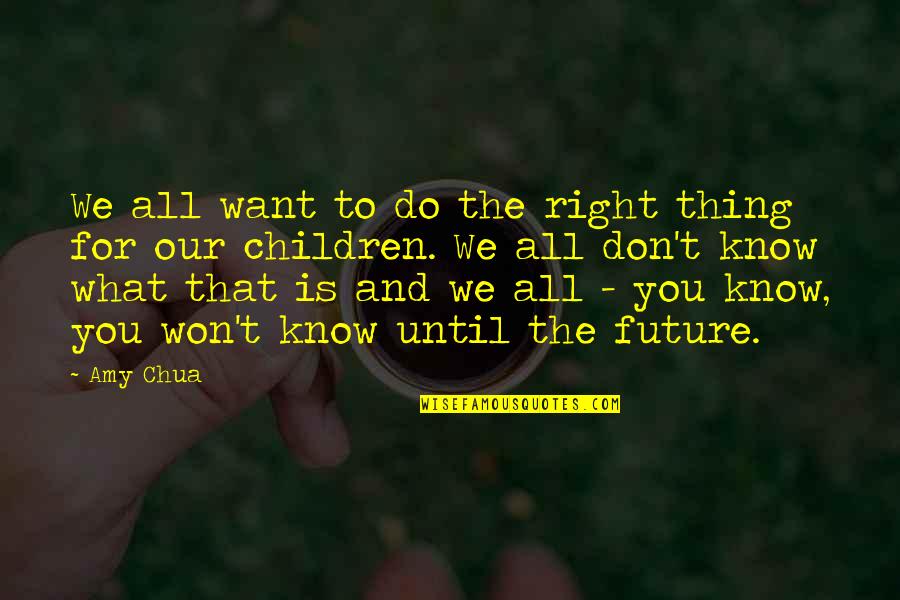 Paraielles Quotes By Amy Chua: We all want to do the right thing Paraielles Quotes By Amy Chua: We all want to do the right thing