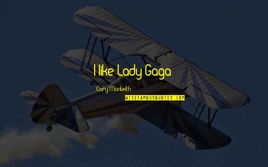 Paraielles Quotes By Cory Monteith: I like Lady Gaga! Paraielles Quotes By Cory Monteith: I like Lady Gaga!