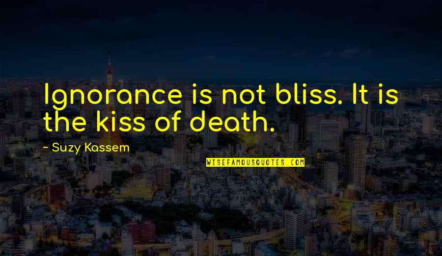 Paraielles Quotes By Suzy Kassem: Ignorance is not bliss. It is the kiss Paraielles Quotes By Suzy Kassem: Ignorance is not bliss. It is the kiss