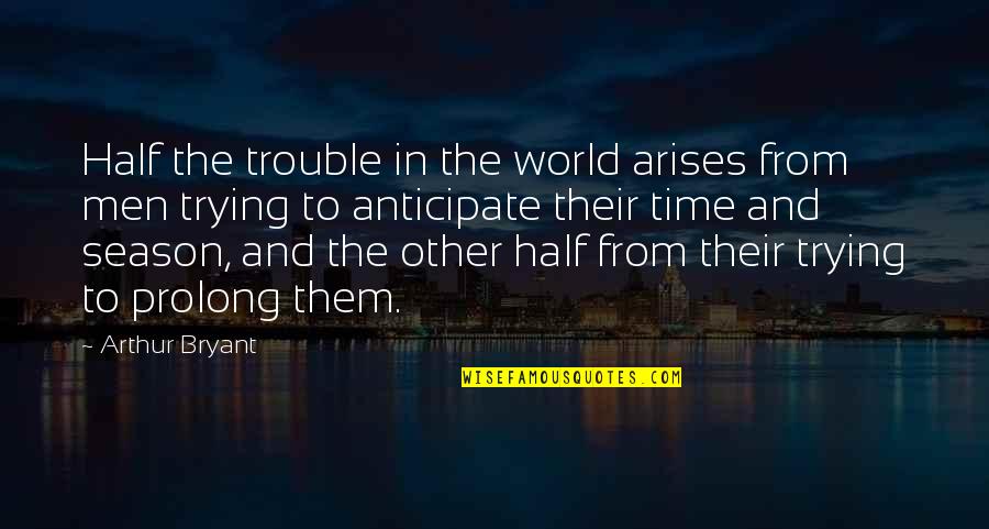 Paraito Quotes By Arthur Bryant: Half the trouble in the world arises from