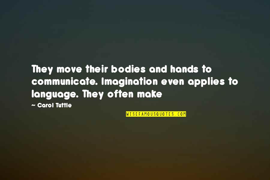 Parajumbles Quotes By Carol Tuttle: They move their bodies and hands to communicate.