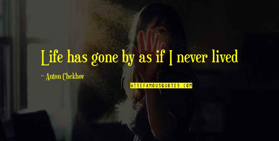 Paralamak Ne Quotes By Anton Chekhov: Life has gone by as if I never Paralamak Ne Quotes By Anton Chekhov: Life has gone by as if I never