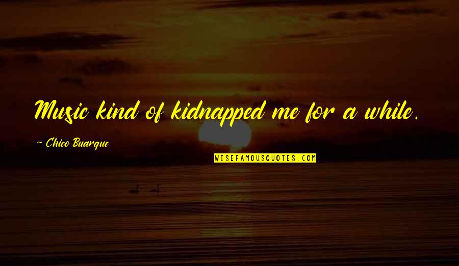 Paralaryngeal Quotes By Chico Buarque: Music kind of kidnapped me for a while. Paralaryngeal Quotes By Chico Buarque: Music kind of kidnapped me for a while.