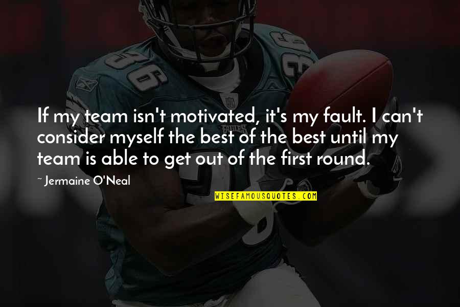Paralegal Quotes Quotes By Jermaine O'Neal: If my team isn't motivated, it's my fault.