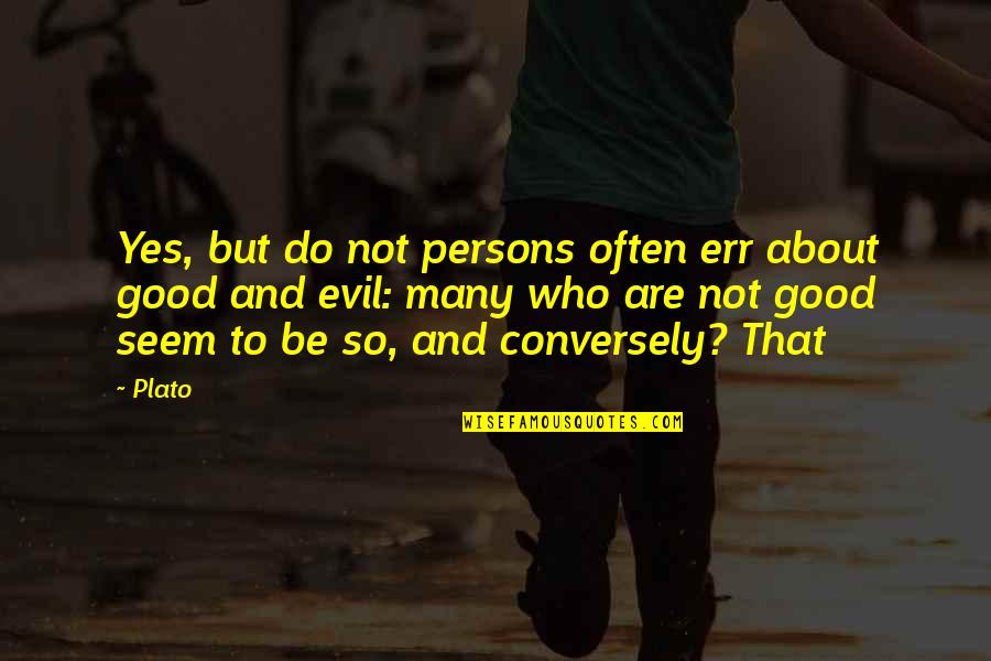 Paralelas Belchior Quotes By Plato: Yes, but do not persons often err about Paralelas Belchior Quotes By Plato: Yes, but do not persons often err about