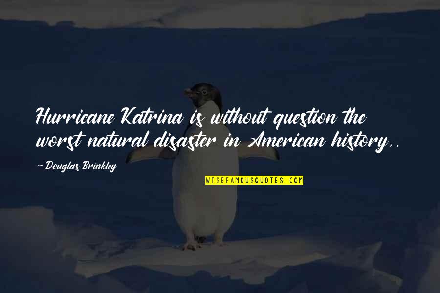 Paralelas Lineas Quotes By Douglas Brinkley: Hurricane Katrina is without question the worst natural Paralelas Lineas Quotes By Douglas Brinkley: Hurricane Katrina is without question the worst natural