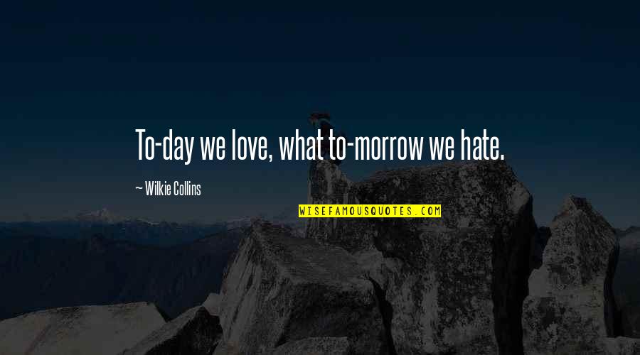 Paralelas Y Quotes By Wilkie Collins: To-day we love, what to-morrow we hate.