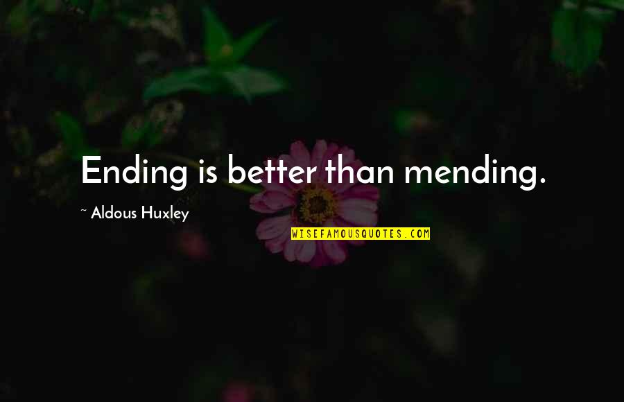 Paralele Reik Me Quotes By Aldous Huxley: Ending is better than mending. Paralele Reik Me Quotes By Aldous Huxley: Ending is better than mending.