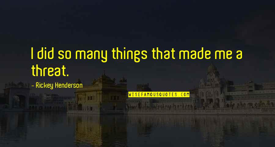 Paralele Reik Me Quotes By Rickey Henderson: I did so many things that made me Paralele Reik Me Quotes By Rickey Henderson: I did so many things that made me