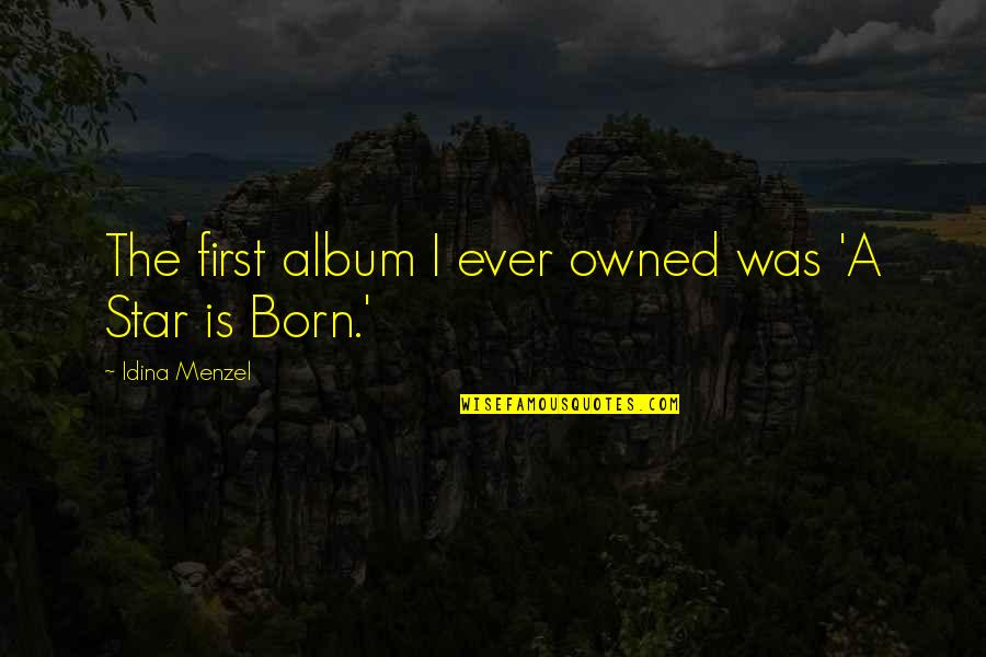 Paralele Su Quotes By Idina Menzel: The first album I ever owned was 'A Paralele Su Quotes By Idina Menzel: The first album I ever owned was 'A