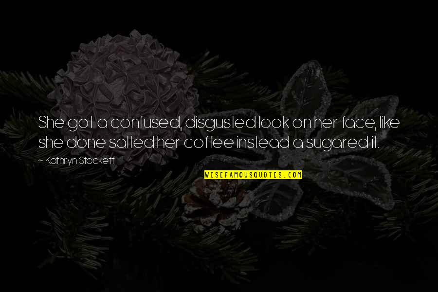 Paralelele Quotes By Kathryn Stockett: She got a confused, disgusted look on her