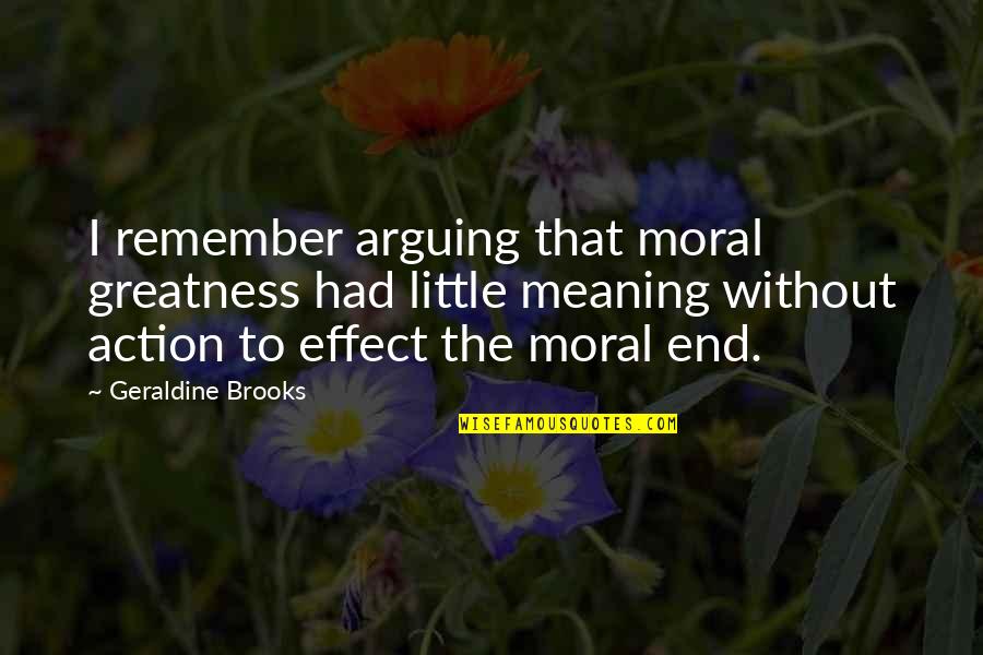 Paralelogramma Quotes By Geraldine Brooks: I remember arguing that moral greatness had little