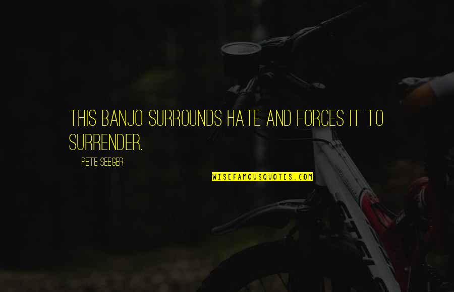 Paralelos Mapa Quotes By Pete Seeger: This banjo surrounds hate and forces it to Paralelos Mapa Quotes By Pete Seeger: This banjo surrounds hate and forces it to
