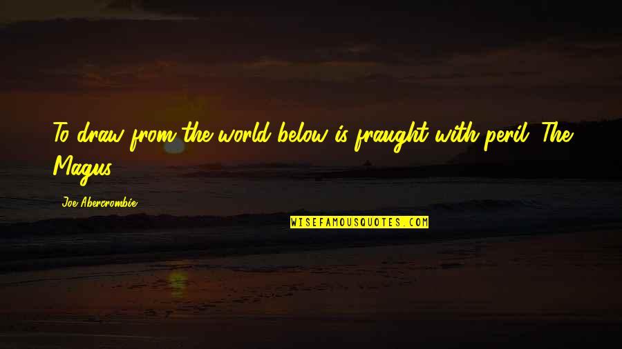 Paralelos Y Quotes By Joe Abercrombie: To draw from the world below is fraught Paralelos Y Quotes By Joe Abercrombie: To draw from the world below is fraught