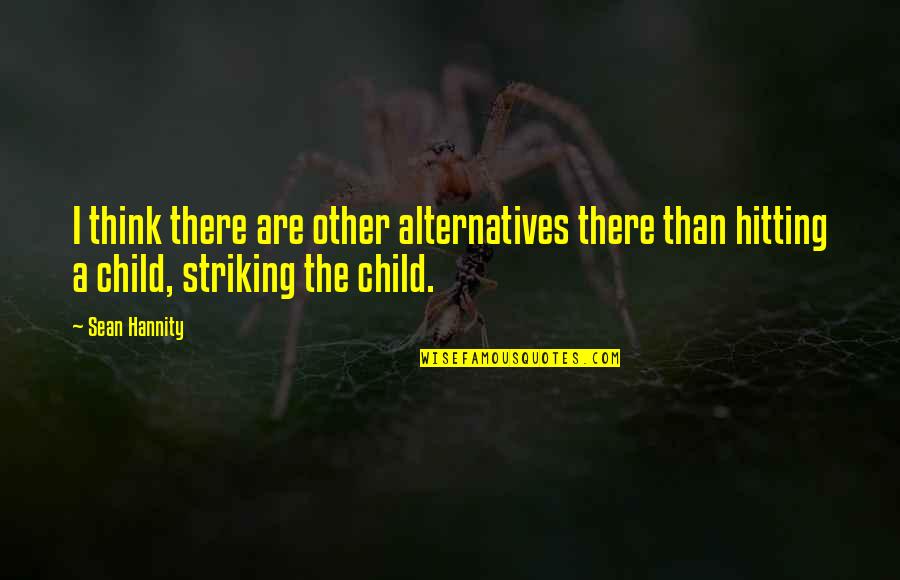 Paralinguistic Features Quotes By Sean Hannity: I think there are other alternatives there than