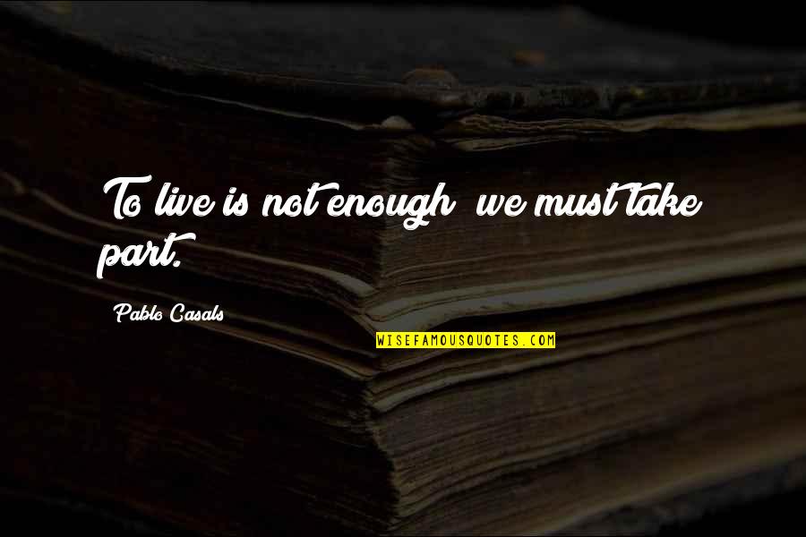 Paralipsis In Literature Quotes By Pablo Casals: To live is not enough; we must take