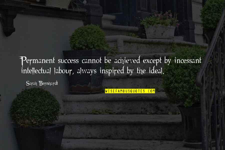 Paralipsis In Literature Quotes By Sarah Bernhardt: Permanent success cannot be achieved except by incessant
