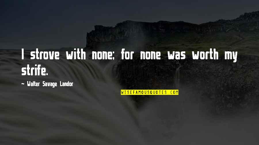 Paralipsis In Literature Quotes By Walter Savage Landor: I strove with none; for none was worth
