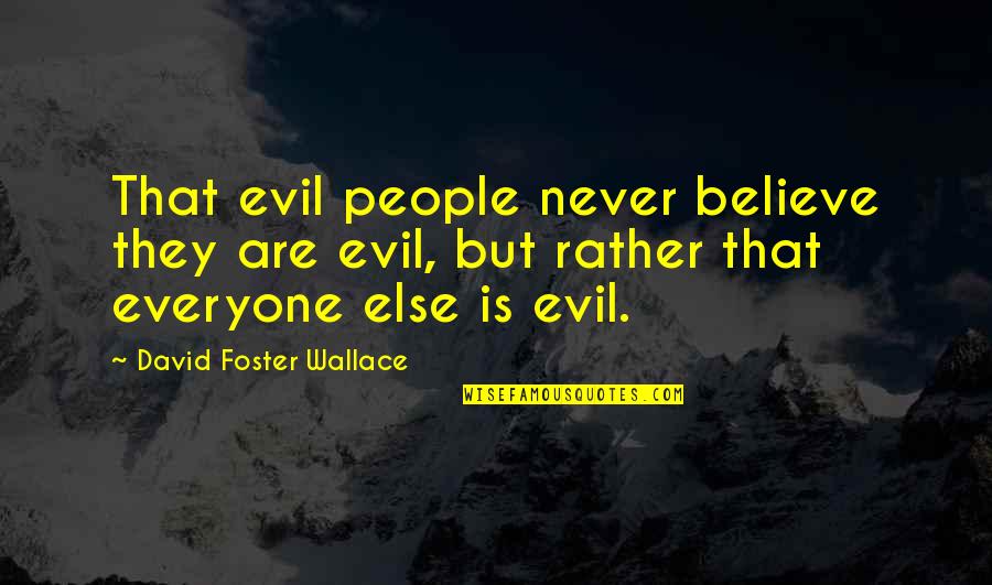 Paralipsis Meme Quotes By David Foster Wallace: That evil people never believe they are evil,