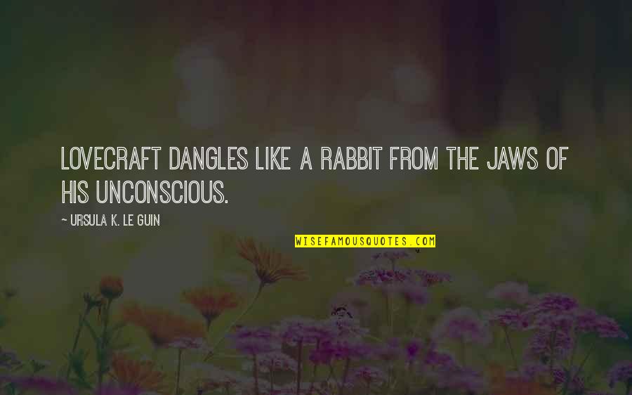 Paralisar Significado Quotes By Ursula K. Le Guin: Lovecraft dangles like a rabbit from the jaws