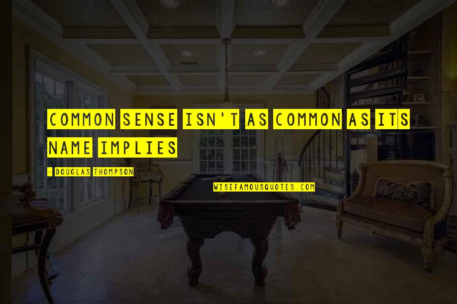 Paralizador Electrico Quotes By Douglas Thompson: Common sense isn't as common as its name