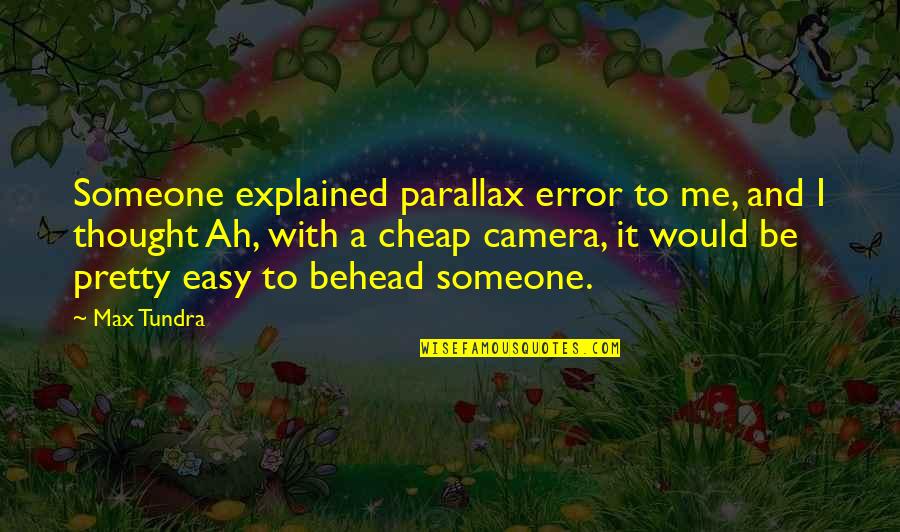 Parallax Error Quotes By Max Tundra: Someone explained parallax error to me, and I Parallax Error Quotes By Max Tundra: Someone explained parallax error to me, and I