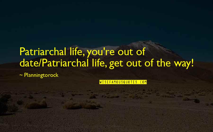 Parallax Quotes By Planningtorock: Patriarchal life, you're out of date/Patriarchal life, get