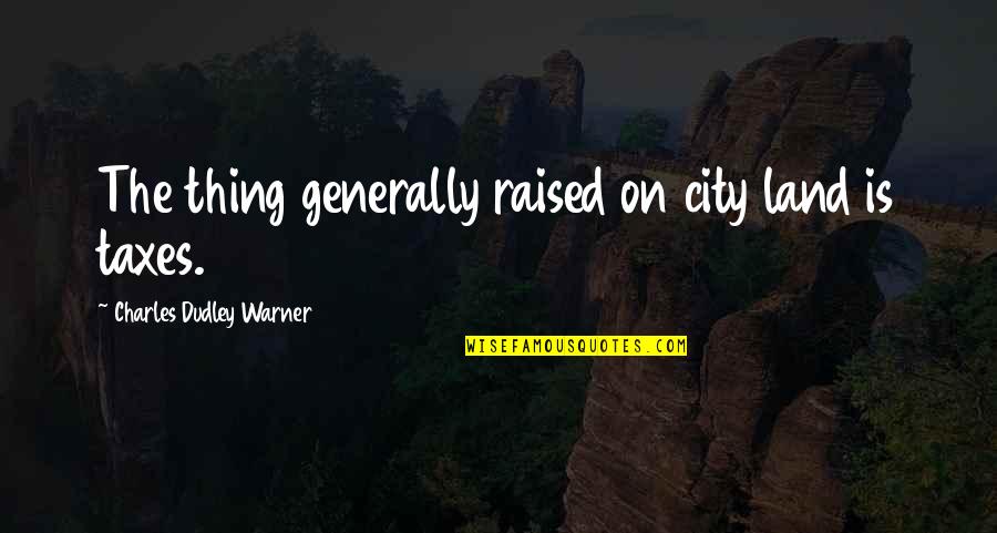 Parallel Journeys Quotes By Charles Dudley Warner: The thing generally raised on city land is