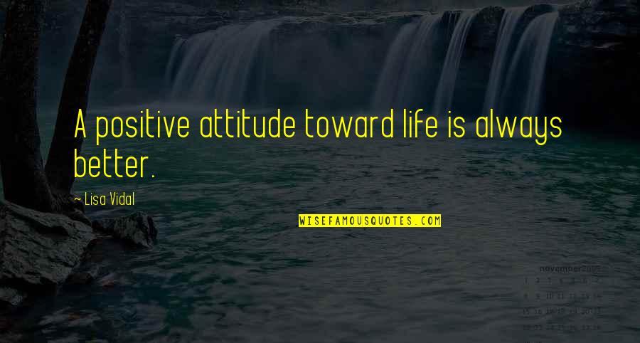 Parallel Journeys Quotes By Lisa Vidal: A positive attitude toward life is always better.