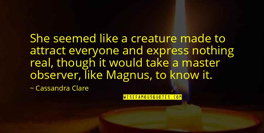 Parallel Lines Quotes By Cassandra Clare: She seemed like a creature made to attract