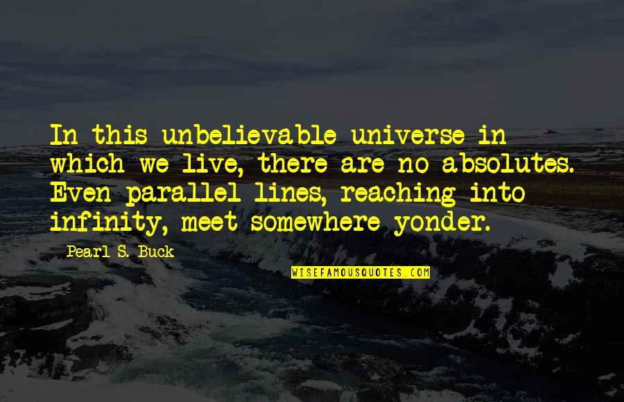 Parallel Lines Quotes By Pearl S. Buck: In this unbelievable universe in which we live,